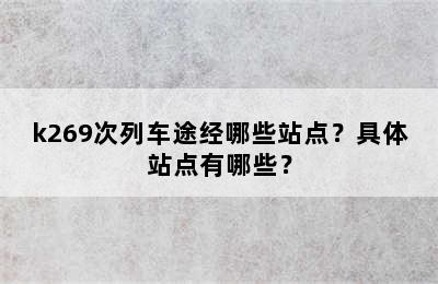 k269次列车途经哪些站点？具体站点有哪些？