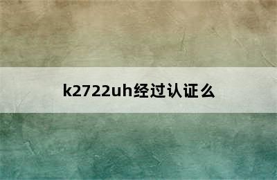 k2722uh经过认证么