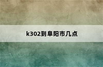 k302到阜阳市几点