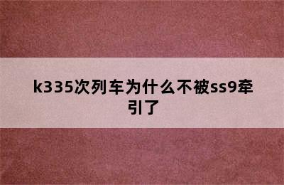 k335次列车为什么不被ss9牵引了