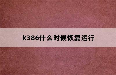 k386什么时候恢复运行