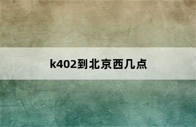 k402到北京西几点