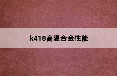 k418高温合金性能