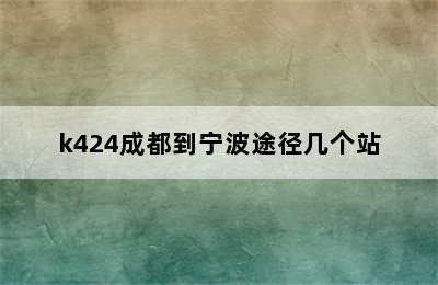 k424成都到宁波途径几个站