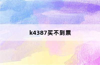 k4387买不到票