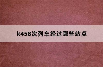 k458次列车经过哪些站点