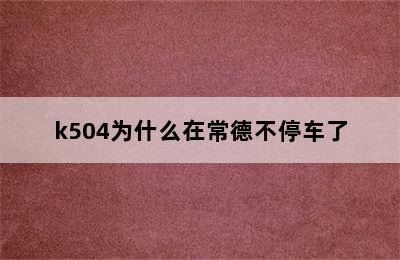 k504为什么在常德不停车了