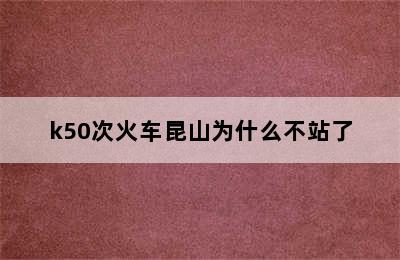 k50次火车昆山为什么不站了