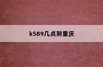 k589几点到重庆