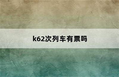 k62次列车有票吗