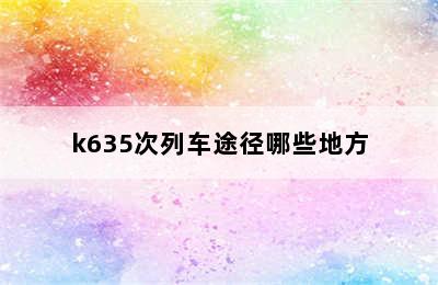 k635次列车途径哪些地方