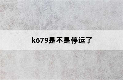 k679是不是停运了