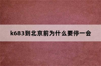 k683到北京前为什么要停一会