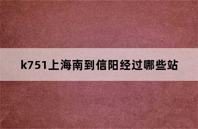 k751上海南到信阳经过哪些站