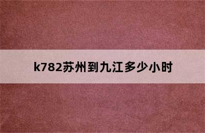 k782苏州到九江多少小时