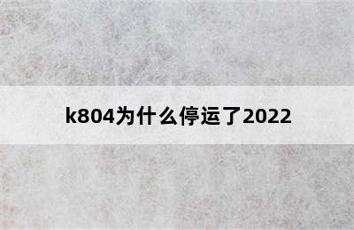 k804为什么停运了2022