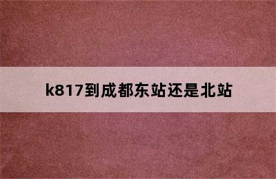 k817到成都东站还是北站