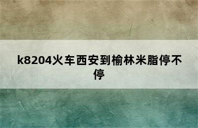 k8204火车西安到榆林米脂停不停