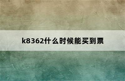 k8362什么时候能买到票