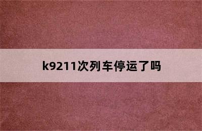 k9211次列车停运了吗