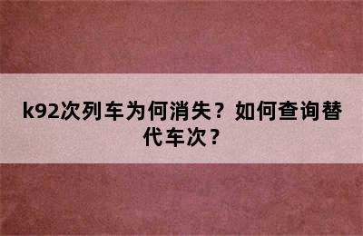 k92次列车为何消失？如何查询替代车次？