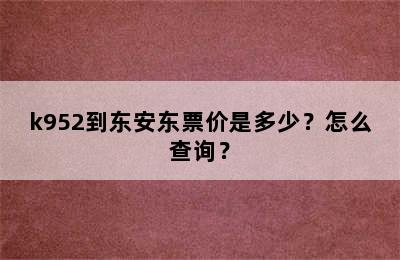 k952到东安东票价是多少？怎么查询？