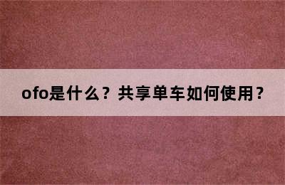 ofo是什么？共享单车如何使用？