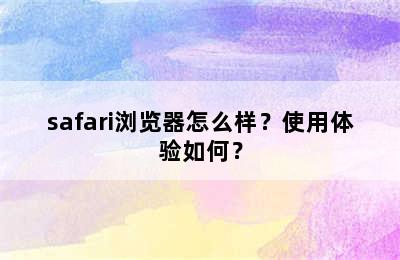 safari浏览器怎么样？使用体验如何？