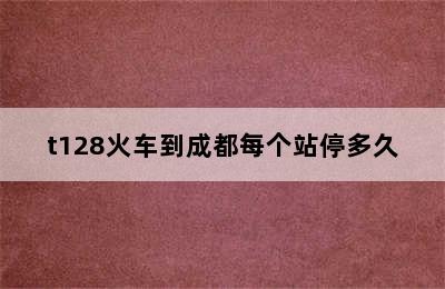 t128火车到成都每个站停多久