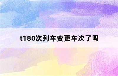 t180次列车变更车次了吗