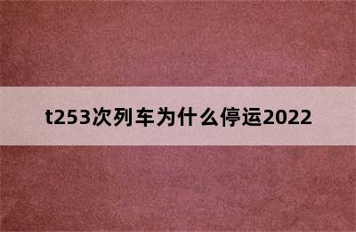 t253次列车为什么停运2022