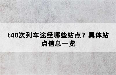 t40次列车途经哪些站点？具体站点信息一览