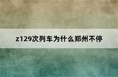 z129次列车为什么郑州不停