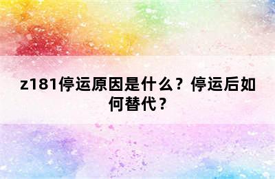 z181停运原因是什么？停运后如何替代？