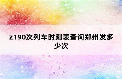 z190次列车时刻表查询郑州发多少次