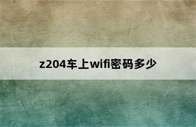 z204车上wifi密码多少