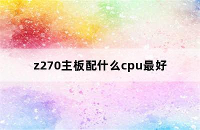 z270主板配什么cpu最好