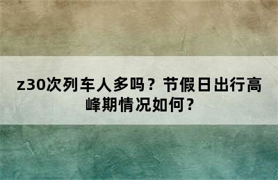 z30次列车人多吗？节假日出行高峰期情况如何？