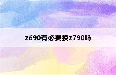 z690有必要换z790吗