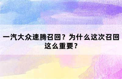 一汽大众速腾召回？为什么这次召回这么重要？