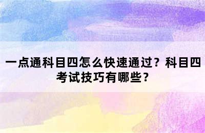 一点通科目四怎么快速通过？科目四考试技巧有哪些？