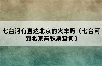 七台河有直达北京的火车吗（七台河到北京高铁票查询）