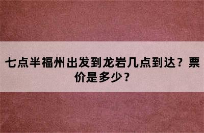 七点半福州出发到龙岩几点到达？票价是多少？