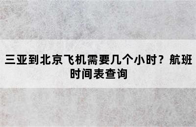 三亚到北京飞机需要几个小时？航班时间表查询