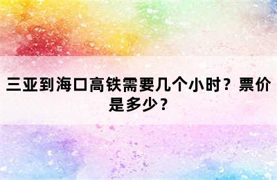 三亚到海口高铁需要几个小时？票价是多少？