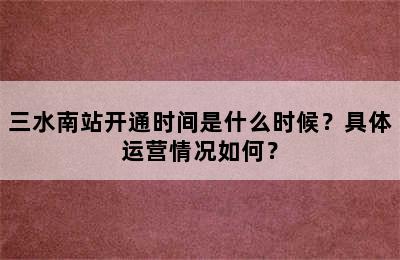 三水南站开通时间是什么时候？具体运营情况如何？