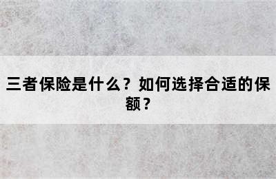 三者保险是什么？如何选择合适的保额？