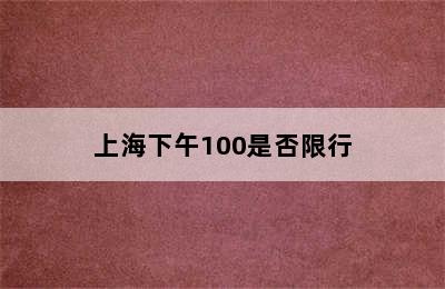 上海下午100是否限行