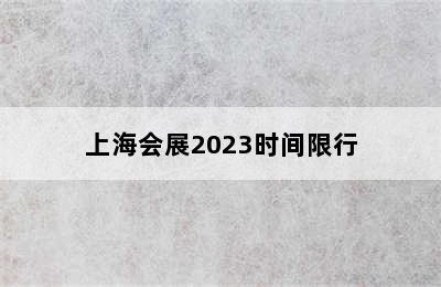 上海会展2023时间限行