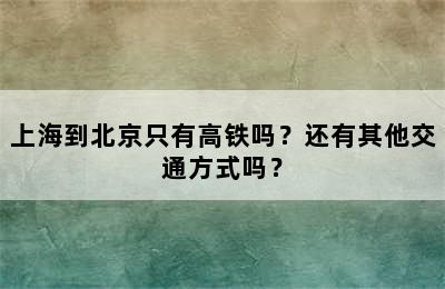 上海到北京只有高铁吗？还有其他交通方式吗？